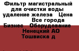 Фильтр магистральный для очистки воды, удаление железа › Цена ­ 1 500 - Все города Бизнес » Оборудование   . Ненецкий АО,Тошвиска д.